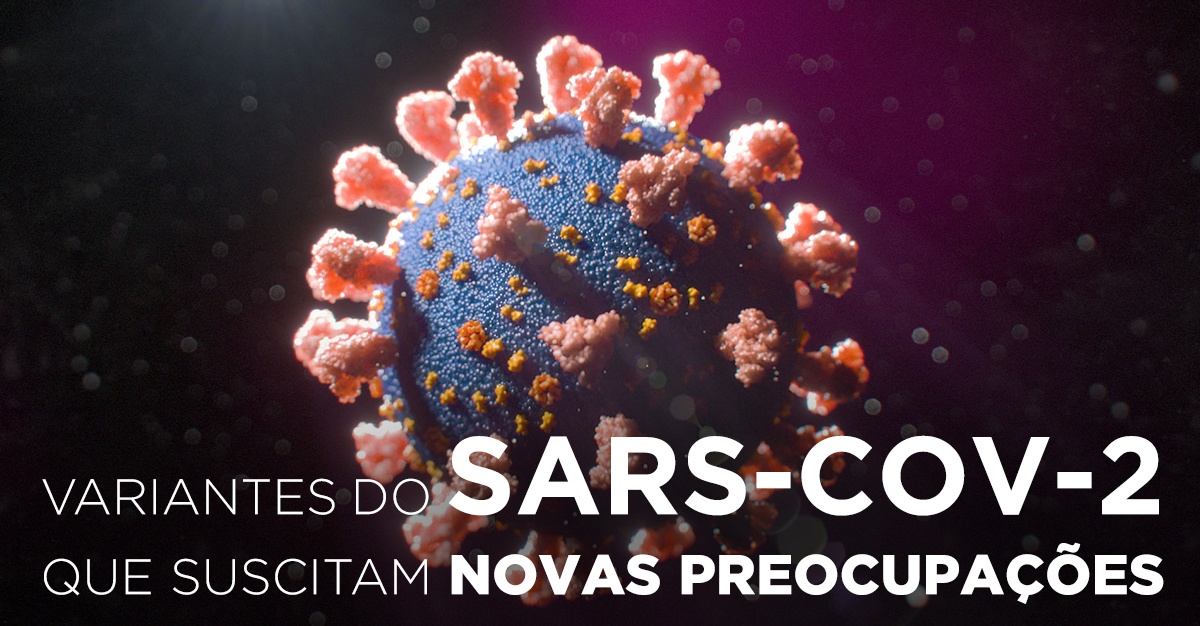 VARIANTES DO SARS-CoV-2 QUE SUSCITAM NOVAS PREOCUPAÇÕES